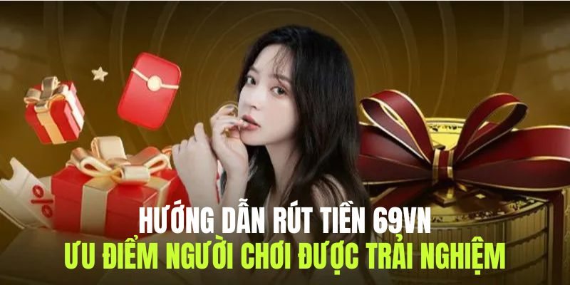 ưu điểm khi rút tiền tại 69VN